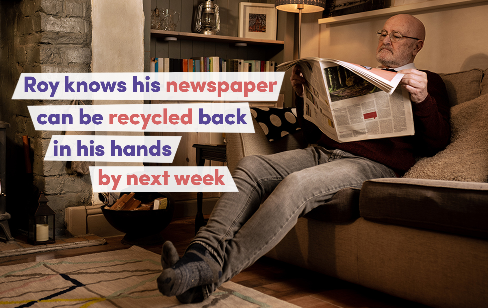 older man in a living room reading a newspaper. Text reads Roy knows his newspaper can be recycled back into his hands by next week.